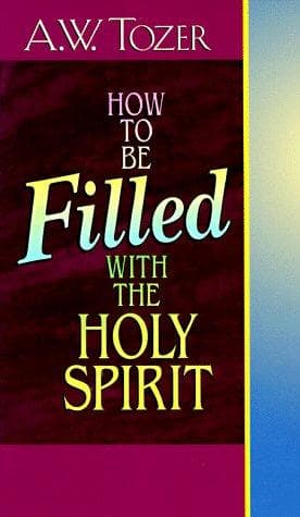 How to Be Filled with the Holy Spirit by A. W. Tozer