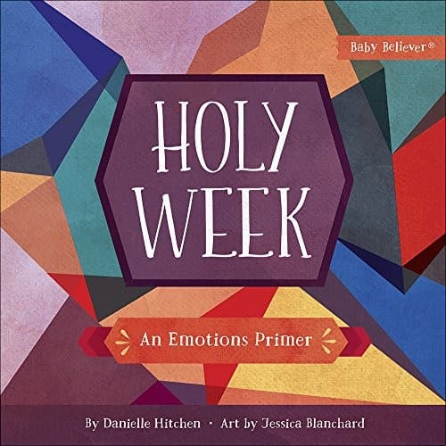 Holy Week: An Emotions Primer (Baby Believer®) by Danielle Hitchen