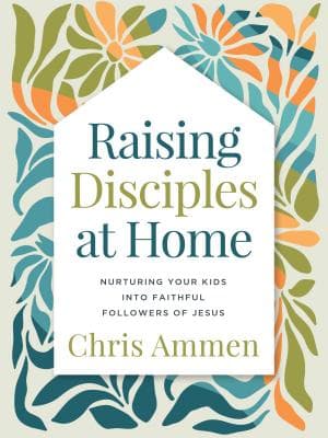 Raising Disciples at Home - by Chris Ammen (Hardcover)
