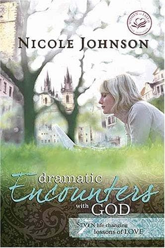 Dramatic Encounters with God : Seven Life-Changing Lessons of Love by Nicole Johnson