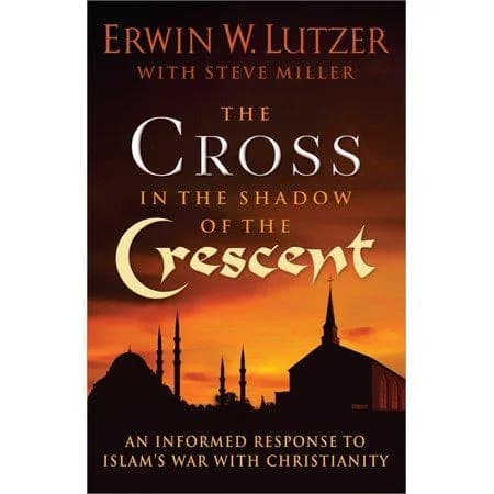 The Cross in the Shadow of the Crescent: An Informed Response to Islam’s War with Christianity by Erwin W. Lutzer